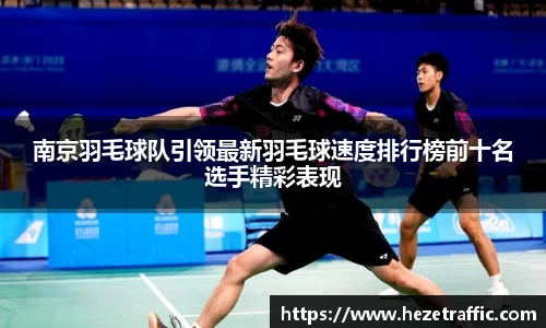 南京羽毛球队引领最新羽毛球速度排行榜前十名选手精彩表现